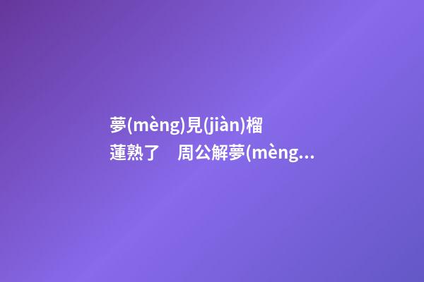 夢(mèng)見(jiàn)榴蓮熟了　周公解夢(mèng)之夢(mèng)到榴蓮熟了